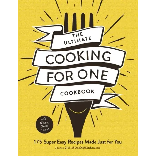 The Ultimate Cooking for One Cookbook: 175 Super Easy Recipes Made Just for You