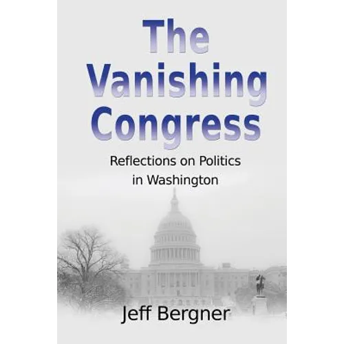 The Vanishing Congress: Reflections on Politics in Washington