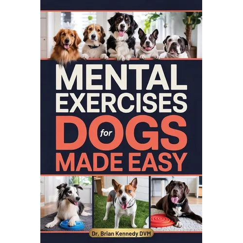 Mental Exercises for Dogs Made Easy: A Stress Free Way to Engage Your Dog's Mind, Improve Behavior, and Strengthen Your Bond - With Quick Games Design