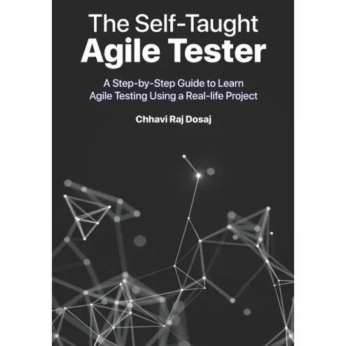 The Self-Taught Agile Tester: A Step-By-Step Guide to Learn Agile Testing Using a Real-Life Project