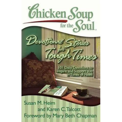 Chicken Soup for the Soul: Devotional Stories for Tough Times: 101 Daily Devotions to Inspire and Support You in Times of Need