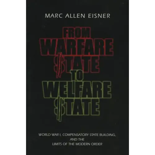 From Warfare State to Welfare State: World War I, Compensatory State-Building, and the Limits of the Modern Order