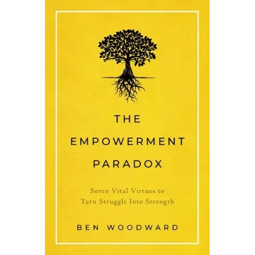 The Empowerment Paradox: Seven Vital Virtues to Turn Struggle Into Strength