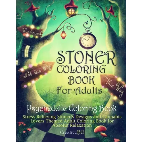 Stoner Coloring Book for Adults - Psychedelic Coloring Book: Stress Relieving Stoner's Designs and Cannabis Lovers Themed Coloring Book for Absolut Re
