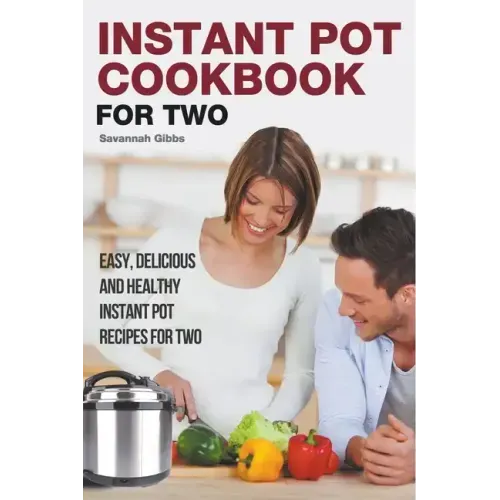 Instant Pot Cookbook for Two: Easy, Delicious and Healthy Instant Pot Recipes for Two
