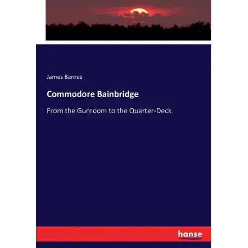Commodore Bainbridge: From the Gunroom to the Quarter-Deck