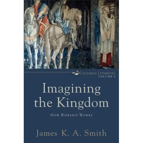 Imagining the Kingdom: How Worship Works