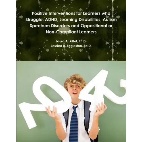 Positive Interventions for Learners who Struggle: ADHD, Learning Disabilities, Autism Spectrum Disorders and Oppositional or Non-Compliant Learners