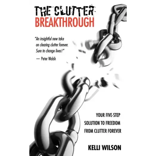 The Clutter Breakthrough: Your Five-Step Solution to Freedom from Clutter Forever
