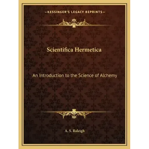Scientifica Hermetica: An Introduction to the Science of Alchemy