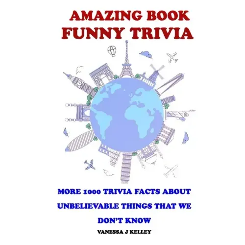 Amazing Book Funny Trivia: More 1000 Trivia Facts About Unbelievable Things That We Don't Know.