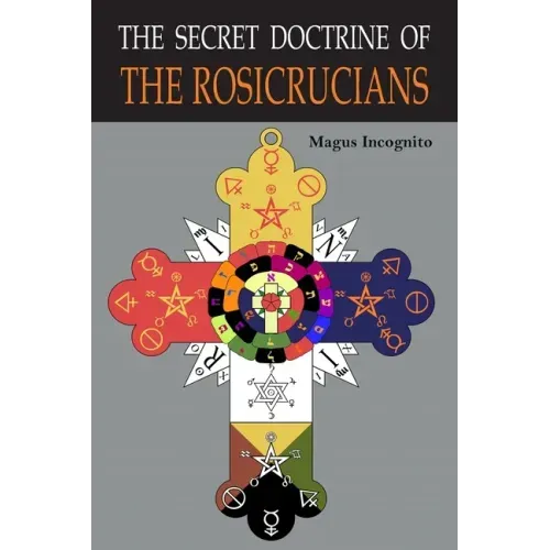 The Secret Doctrine of the Rosicrucians: Illustrated with the Secret Rosicrucian Symbols
