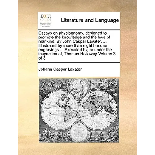 Essays on physiognomy, designed to promote the knowledge and the love of mankind. By John Caspar Lavater, ... Illustrated by more than eight hundred e
