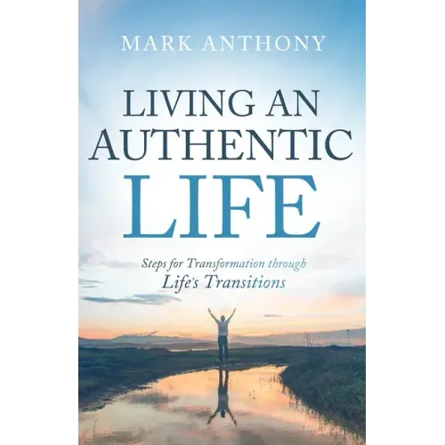 Living an Authentic Life: Steps for Transformation Through Life's Transitions