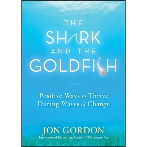 The Shark and the Goldfish: Positive Ways to Thrive During Waves of Change