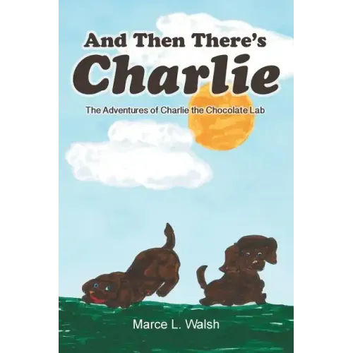 And Then There's Charlie: The Adventures of Charlie the Chocolate Lab