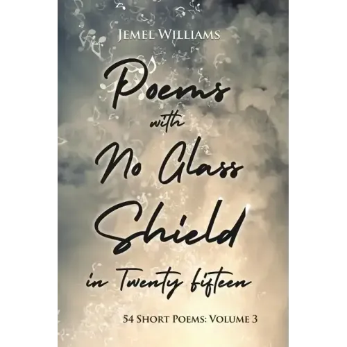 Poems with No Glass Shield in Twenty Fifteen: 54 Short Poems: Volume 3