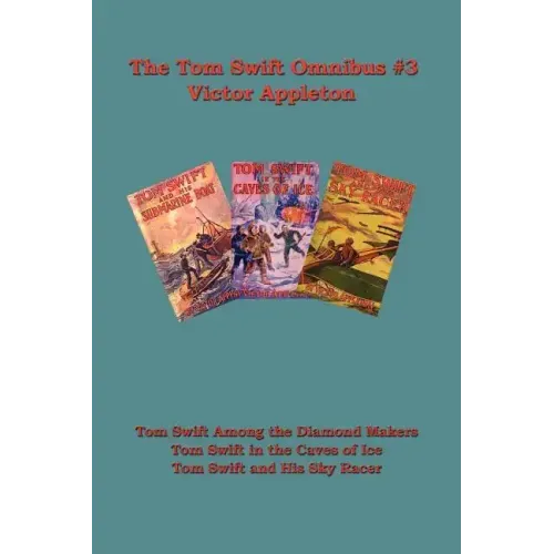 Tom Swift Omnibus #3: Tom Swift Among the Diamond Makers, Tom Swift in the Caves of Ice, Tom Swift and His Sky Racer