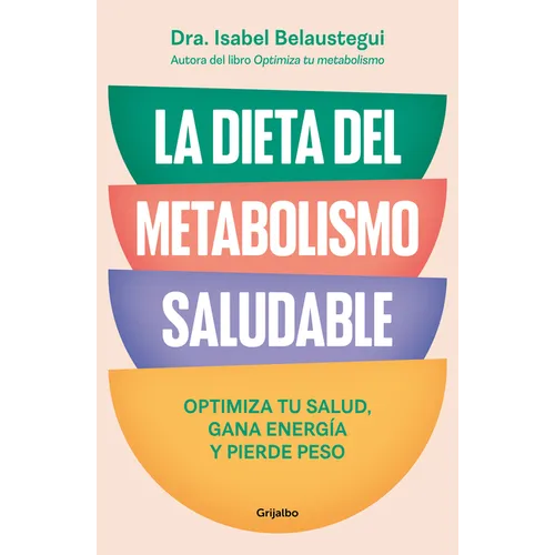 La Dieta del Metabolismo Saludable. Optimiza Tu Salud, Gana Energía, Y Pierde Peso / The Healthy Metabolism Diet