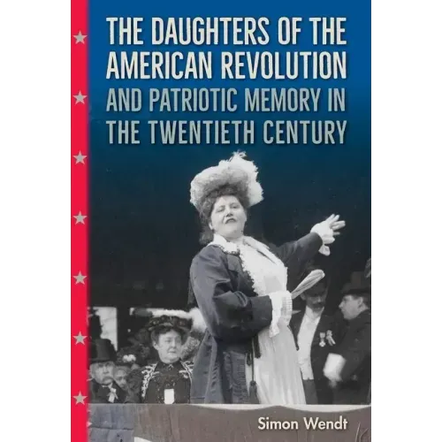 The Daughters of the American Revolution and Patriotic Memory in the Twentieth Century