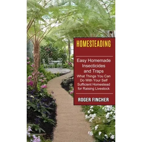 Homesteading: What Things You Can Do With Your Self Sufficient Homestead For Raising Livestock (Easy Homemade Insecticides And Traps