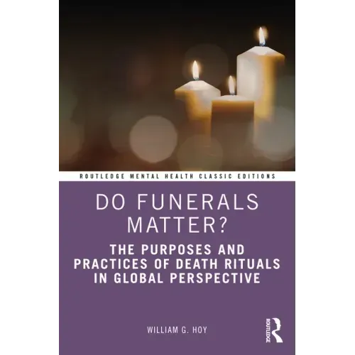 Do Funerals Matter?: The Purposes and Practices of Death Rituals in Global Perspective
