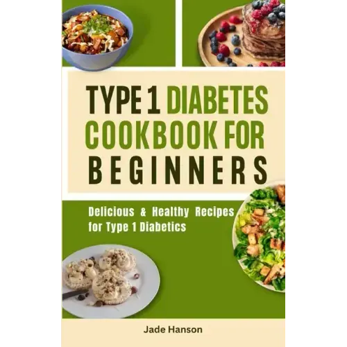 Type 1 Diabetes Cookbook for Beginners: Delicious & Healthy Recipes for Type 1 Diabetics