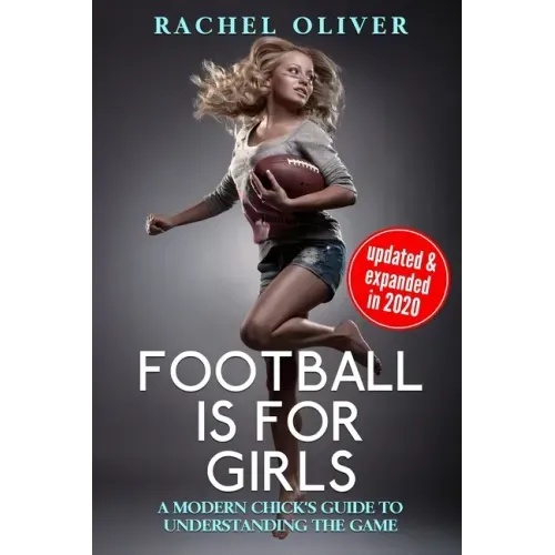 Football Is For Girls: A Modern Chick's Guide to Understanding the Game