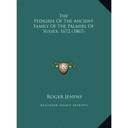 The Pedigree Of The Ancient Family Of The Palmers Of Sussex, 1672 (1867)