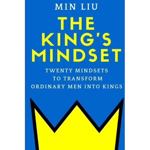 The King's Mindset: Twenty Mindsets to Transform Ordinary Men into Kings