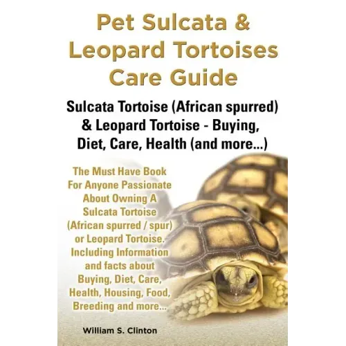 Pet Sulcata & Leopard Tortoises Care Guide Sulcata Tortoise (African Spurred) & Leopard Tortoise - Buying, Diet, Care, Health (and More...)