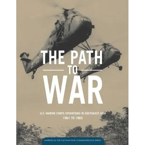 The Path to War: U.S. Marine Operations in Southeast Asia 1961 to 1965
