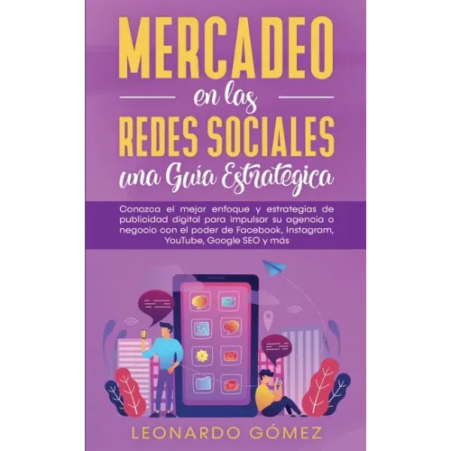 Mercadeo en las Redes Sociales: Conozca el mejor enfoque y estrategias de publicidad digital para impulsar su agencia o negocio con el poder de Facebo