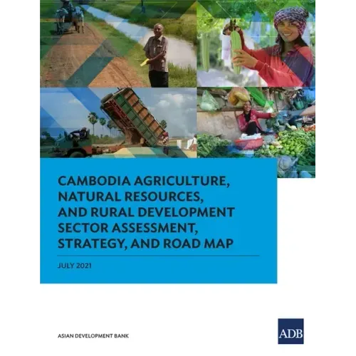Cambodia Agriculture, Natural Resources, and Rural Development Sector Assessment, Strategy, and Road Map