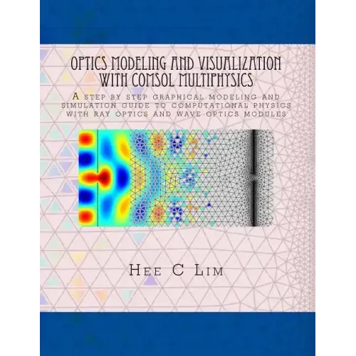 Optics Modeling and Visualization with COMSOL Multiphysics: A step by step graphical instruction manuscripts