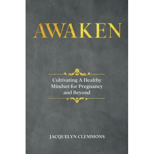 Awaken: Cultivating A Healthy Mindset for Pregnancy and Beyond