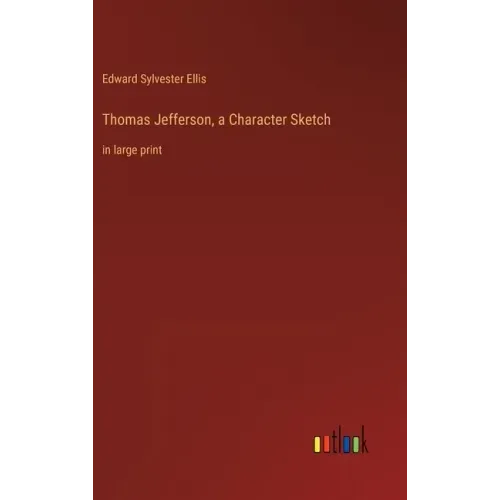 Thomas Jefferson, a Character Sketch: in large print