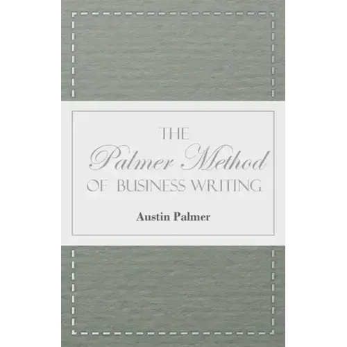 The Palmer Method of Business Writing;A Series of Self-teaching Lessons in Rapid, Plain, Unshaded, Coarse-pen, Muscular Movement Writing for Use in Al