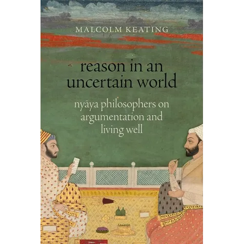 Reason in an Uncertain World: Nyāya Philosophers on Argumentation and Living Well