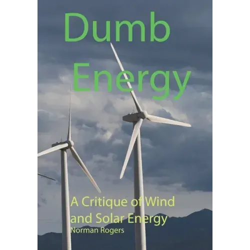 Dumb Energy: A Critique of Wind and Solar Energy