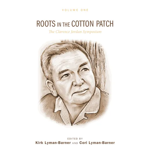 Roots in the Cotton Patch: The Clarence Jordan Symposium 2012, Volume 1