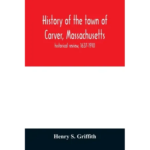 History of the town of Carver, Massachusetts: historical review, 1637-1910