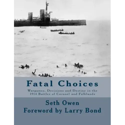 Fatal Choices: Wargames, Decisions & Destiny in the 1914 battles of Coronel and Falklands