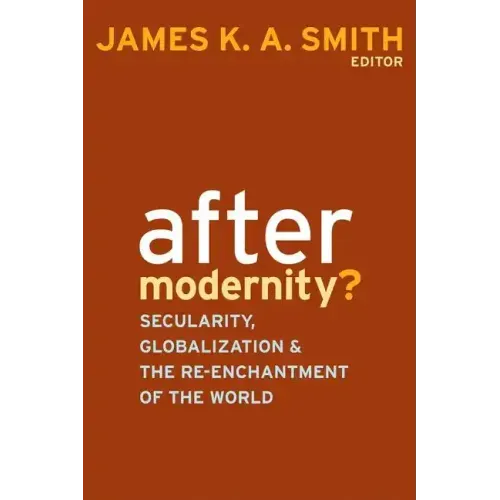 After Modernity?: Secularity, Globalization, and the Reenchantment of the World