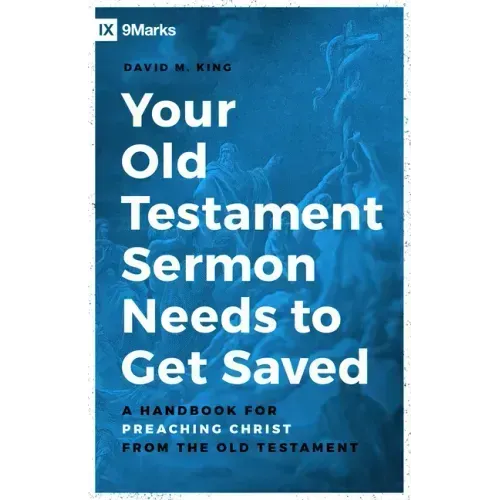 Your Old Testament Sermon Needs to Get Saved: A Handbook for Preaching Christ from the Old Testament