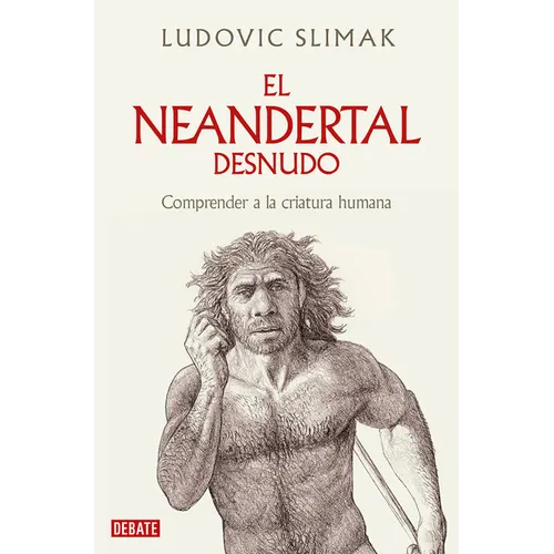 El Neandertal Desnudo: Comprender a la Criatura Humana / The Naked Neanderthal