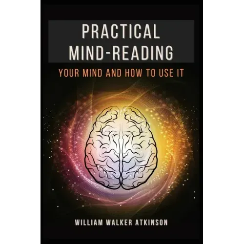 Practical Mind-Reading: Your Mind and How to Use It