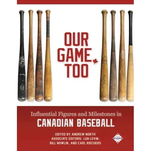 Our Game, Too: Influential Figures and Milestones in Canadian Baseball