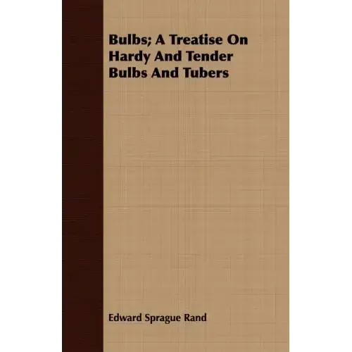 Bulbs; A Treatise On Hardy And Tender Bulbs And Tubers