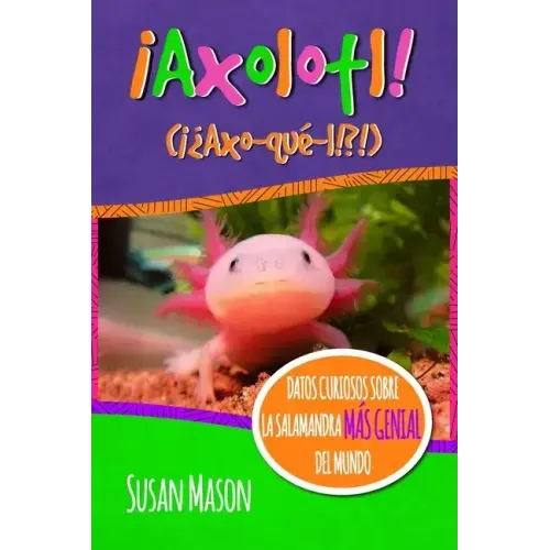 Axolotl! (Spanish): Datos Curiosos Sobre La Salamanda Más Genial Del Mundo: Libro Informativo Ilustrado Para Niños